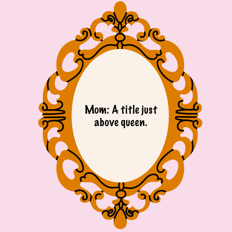 Mother-daughter quotes, "Mom: A title just above queen."